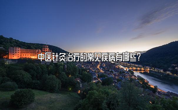 中医针灸治疗的常见疾病有哪些？