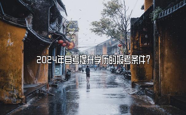 2024年自考提升学历的报考条件？